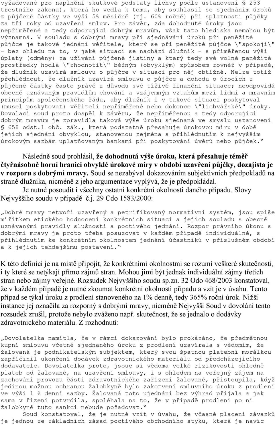 V souladu s dobrými mravy při sjednávání úroků při peněžité půjčce je takové jednání věřitele, který se při peněžité půjčce \"spokojí\" - bez ohledu na to, v jaké situaci se nachází dlužník - s