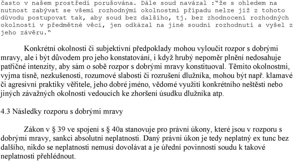 Konkrétní okolnosti či subjektivní předpoklady mohou vyloučit rozpor s dobrými mravy, ale i být důvodem pro jeho konstatování, i když hrubý nepoměr plnění nedosahuje patřičné intenzity, aby sám o