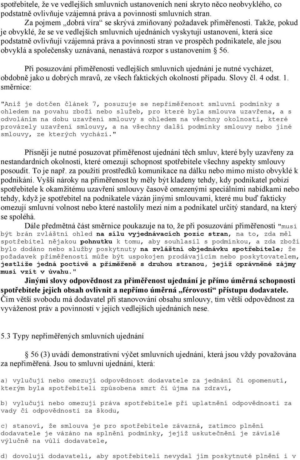 Takže, pokud je obvyklé, že se ve vedlejších smluvních ujednáních vyskytují ustanovení, která sice podstatně ovlivňují vzájemná práva a povinnosti stran ve prospěch podnikatele, ale jsou obvyklá a