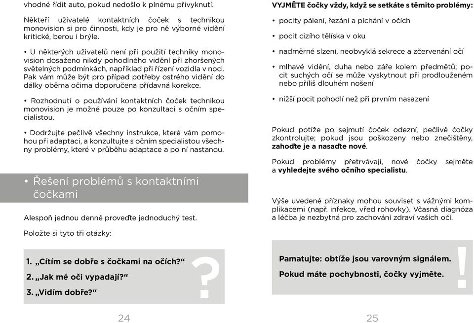 Pak vám může být pro případ potřeby ostrého vidění do dálky oběma očima doporučena přídavná korekce.