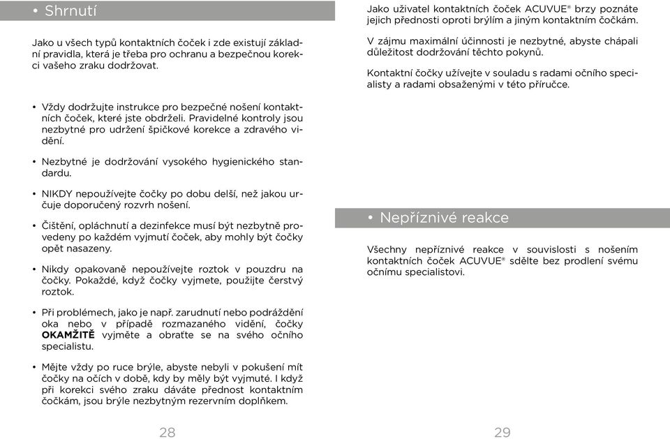 V zájmu maximální účinnosti je nezbytné, abyste chápali důležitost dodržování těchto pokynů. Kontaktní čočky užívejte v souladu s radami očního specialisty a radami obsaženými v této příručce.