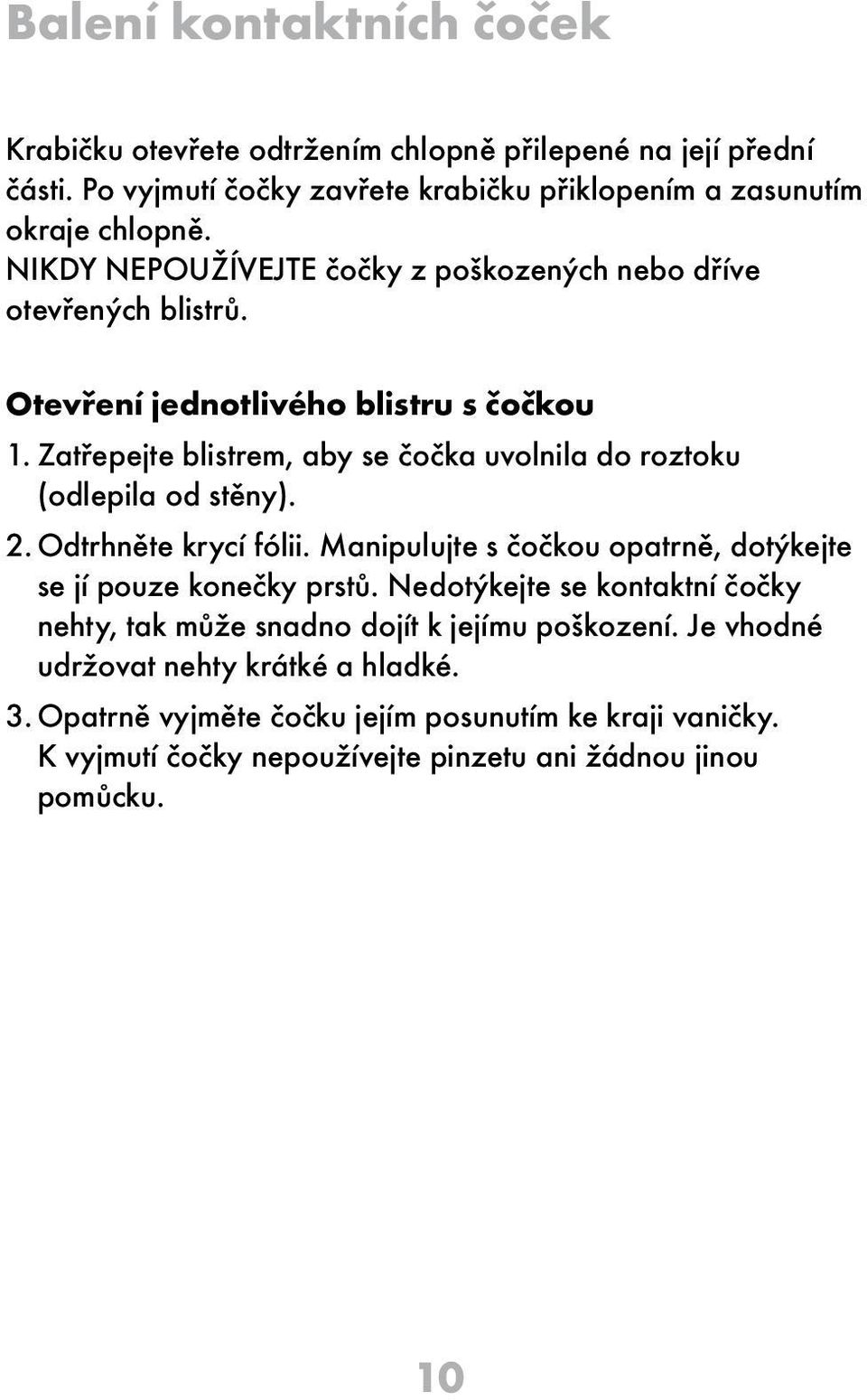 Zatřepejte blistrem, aby se čočka uvolnila do roztoku (odlepila od stěny). 2. Odtrhněte krycí fólii. Manipulujte s čočkou opatrně, dotýkejte se jí pouze konečky prstů.