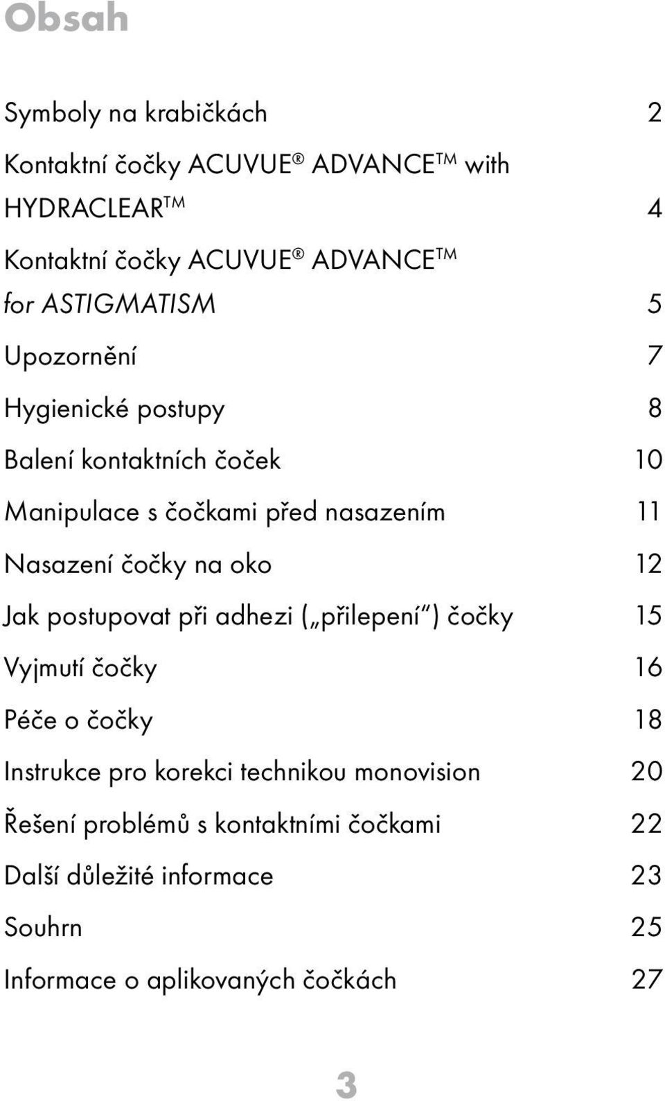 čočky na oko 12 Jak postupovat při adhezi ( přilepení ) čočky 15 Vyjmutí čočky 16 Péče o čočky 18 Instrukce pro korekci