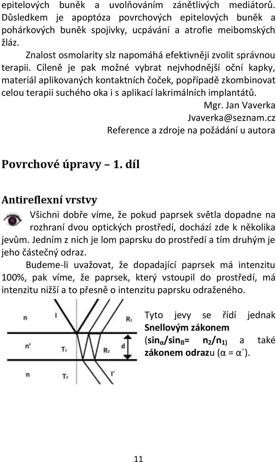 Cíleně je pak možné vybrat nejvhodnější oční kapky, materiál aplikovaných kontaktních čoček, popřípadě zkombinovat celou terapii suchého oka i s aplikací lakrimálních implantátů. Mgr.