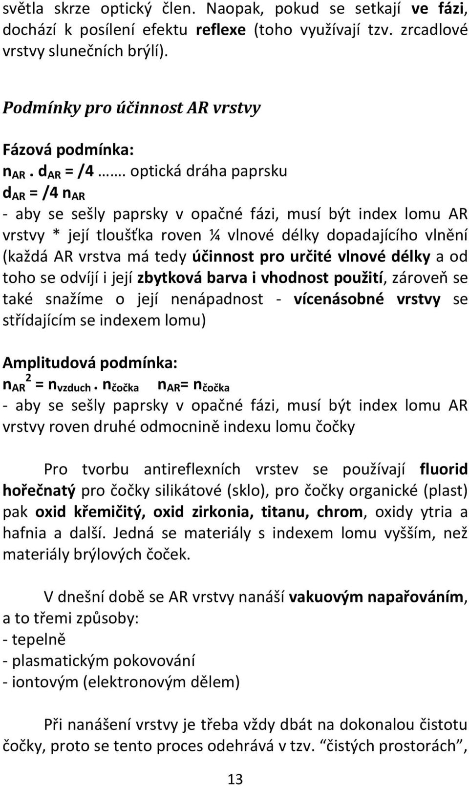 optická dráha paprsku d AR = /4 n AR - aby se sešly paprsky v opačné fázi, musí být index lomu AR vrstvy * její tloušťka roven ¼ vlnové délky dopadajícího vlnění (každá AR vrstva má tedy účinnost pro