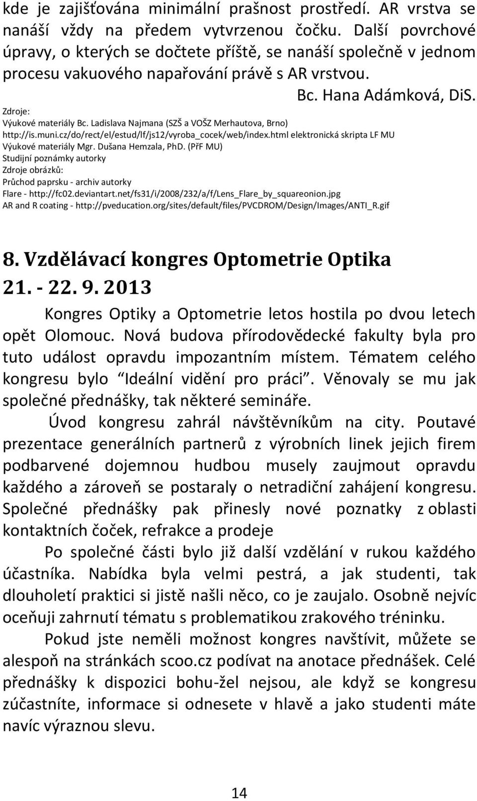 Ladislava Najmana (SZŠ a VOŠZ Merhautova, Brno) http://is.muni.cz/do/rect/el/estud/lf/js12/vyroba_cocek/web/index.html elektronická skripta LF MU Výukové materiály Mgr. Dušana Hemzala, PhD.