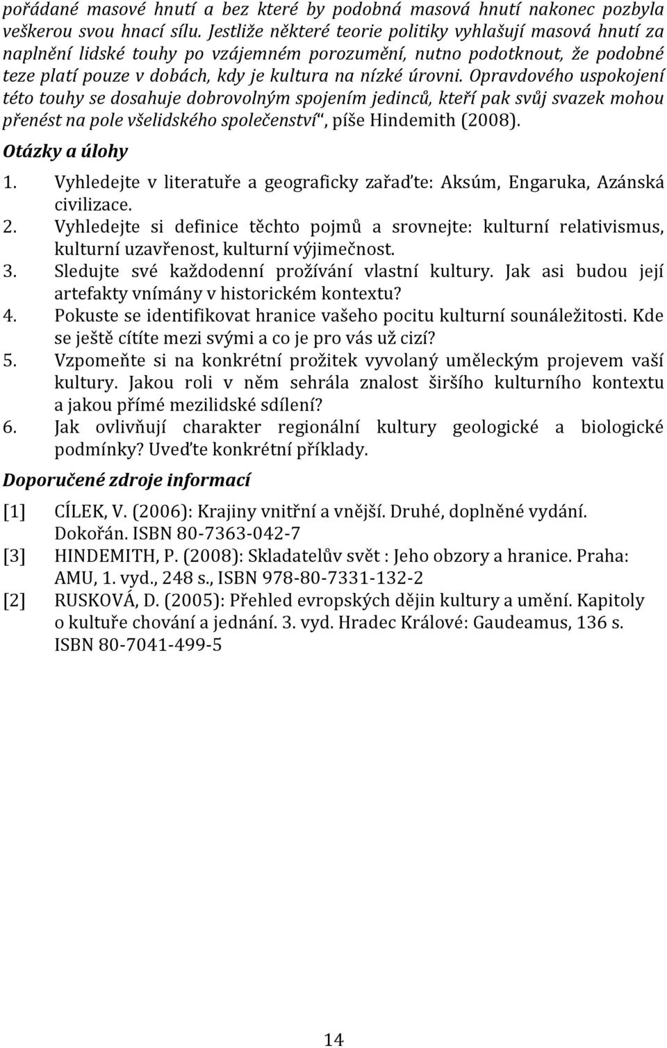 Opravdového uspokojení této touhy se dosahuje dobrovolným spojením jedinců, kteří pak svůj svazek mohou přenést na pole všelidského společenství, píše Hindemith (2008). Otázky a úlohy 1.