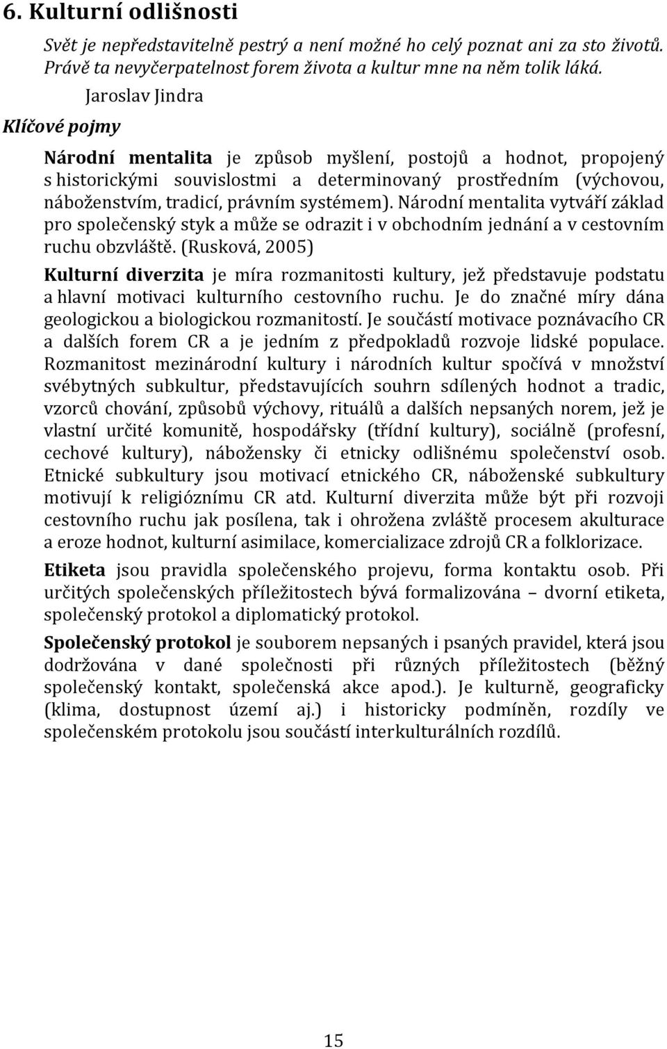 systémem). Národní mentalita vytváří základ pro společenský styk a může se odrazit i v obchodním jednání a v cestovním ruchu obzvláště.