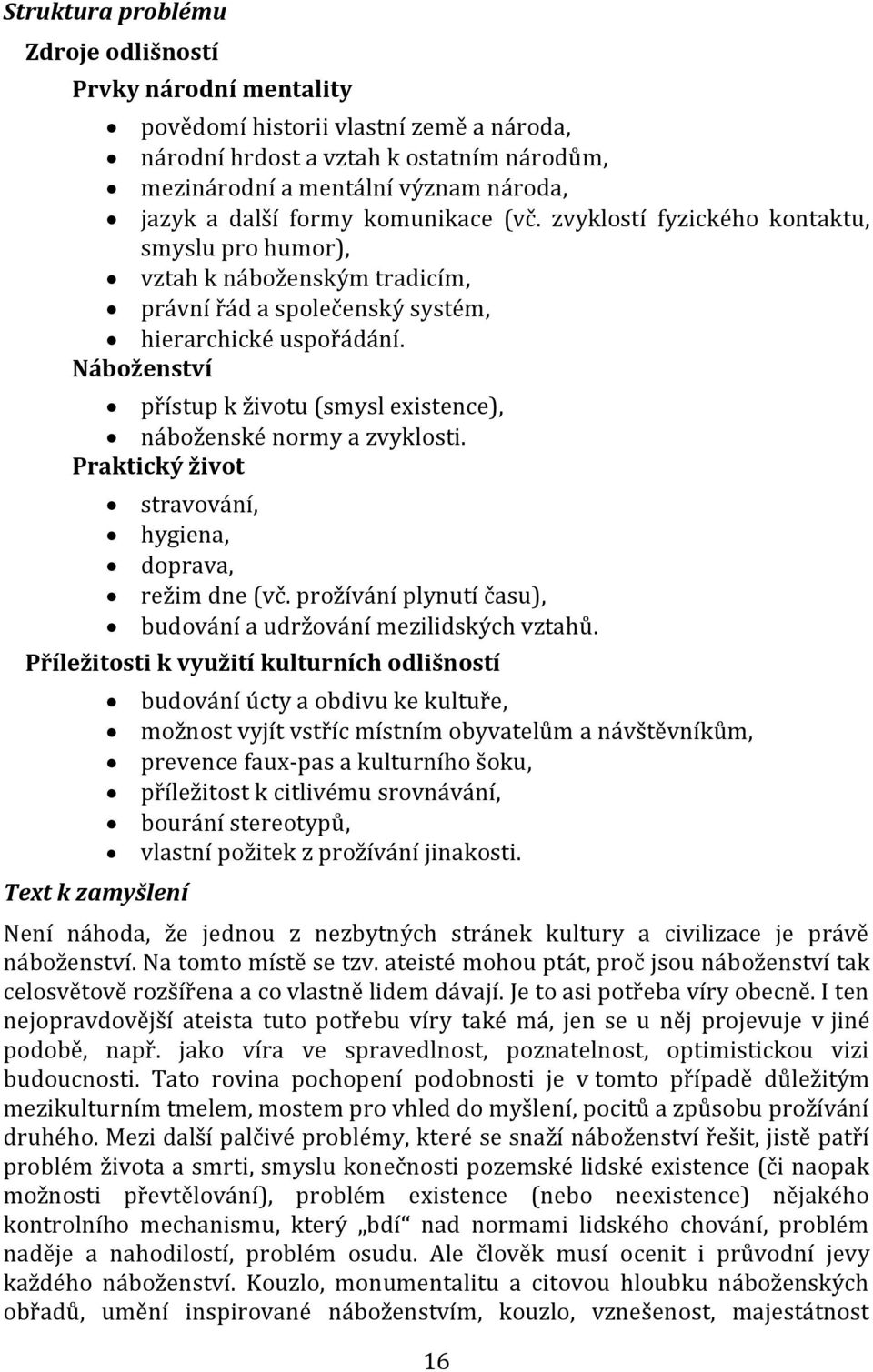 Náboženství přístup k životu (smysl existence), náboženské normy a zvyklosti. Praktický život stravování, hygiena, doprava, režim dne (vč.