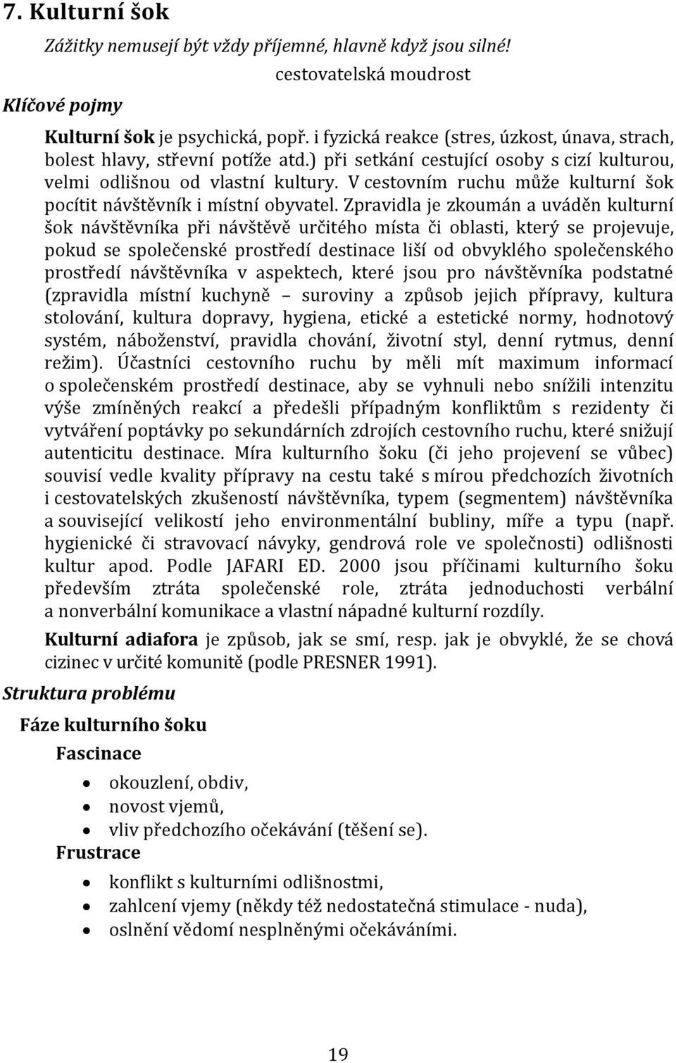 V cestovním ruchu může kulturní šok pocítit návštěvník i místní obyvatel.