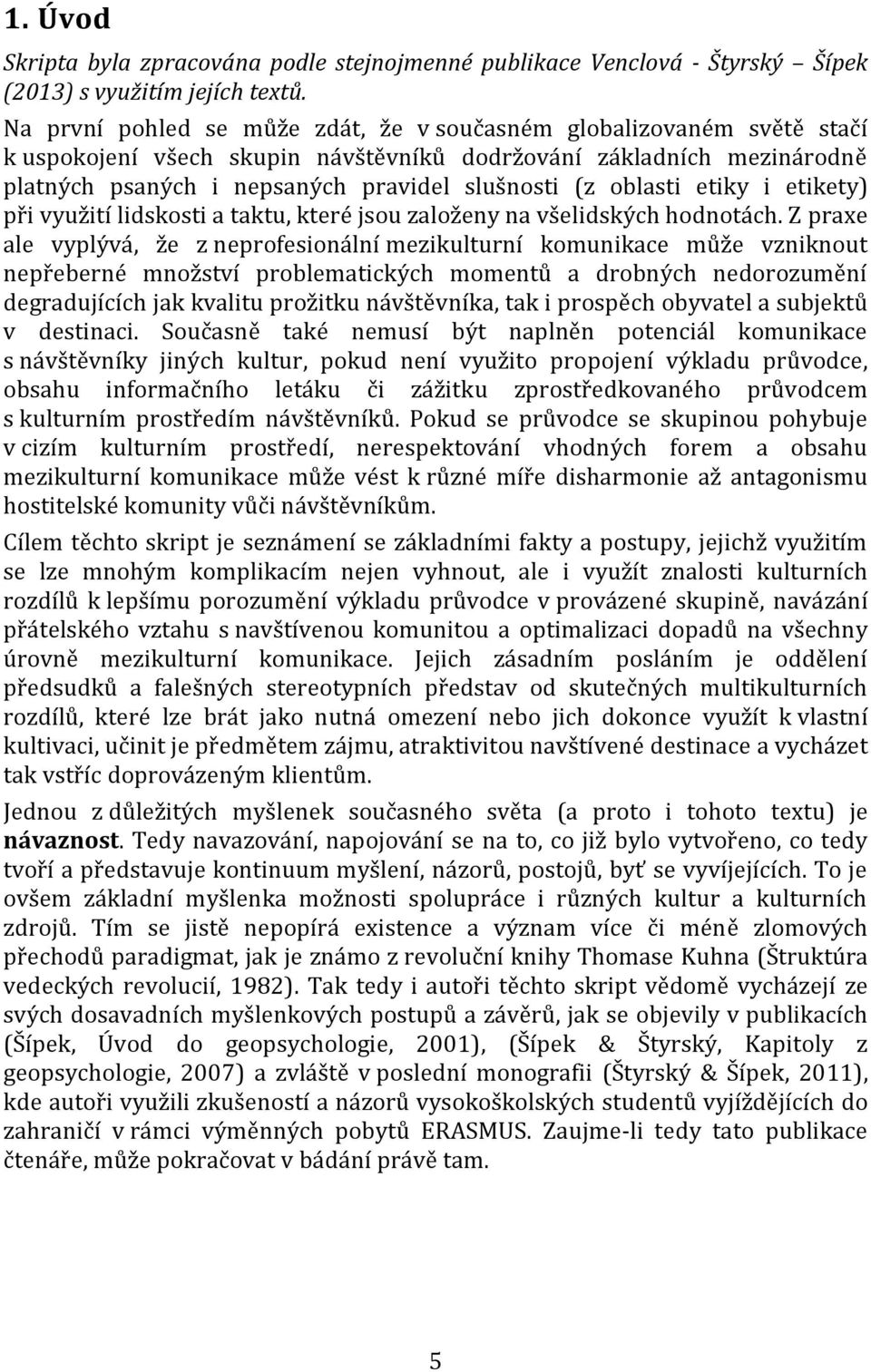 oblasti etiky i etikety) při využití lidskosti a taktu, které jsou založeny na všelidských hodnotách.