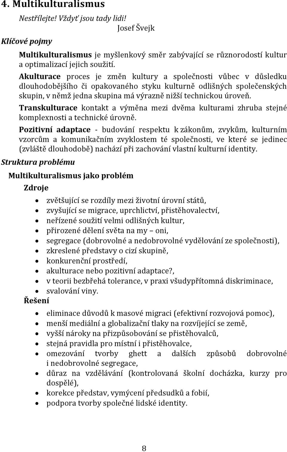 Transkulturace kontakt a výměna mezi dvěma kulturami zhruba stejné komplexnosti a technické úrovně.