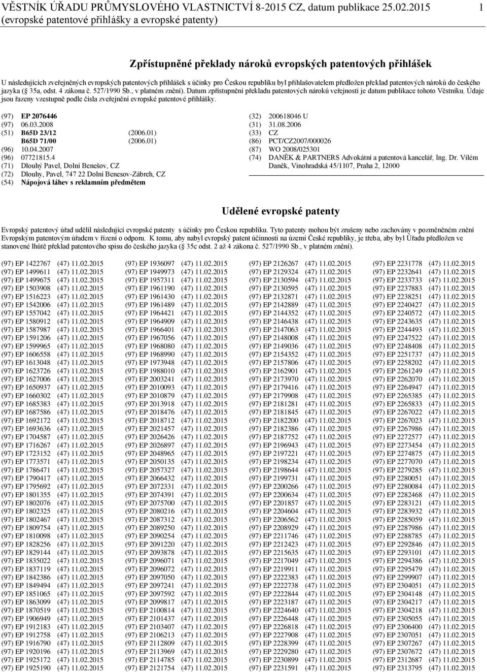 Českou republiku byl přihlašovatelem předložen překlad patentových nároků do českého jazyka ( 35a, odst. 4 zákona č. 527/1990 Sb., v platném znění).