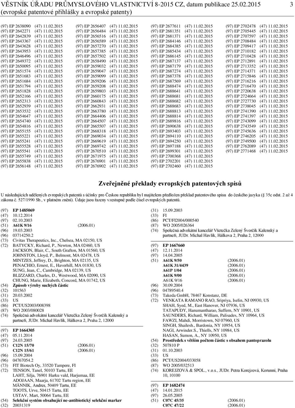 02.2015 (97) EP 2651683 (47) 11.02.2015 (97) EP 2651684 (47) 11.02.2015 (97) EP 2651794 (47) 11.02.2015 (97) EP 2651828 (47) 11.02.2015 (97) EP 2652166 (47) 11.02.2015 (97) EP 2652313 (47) 11.02.2015 (97) EP 2652939 (47) 11.