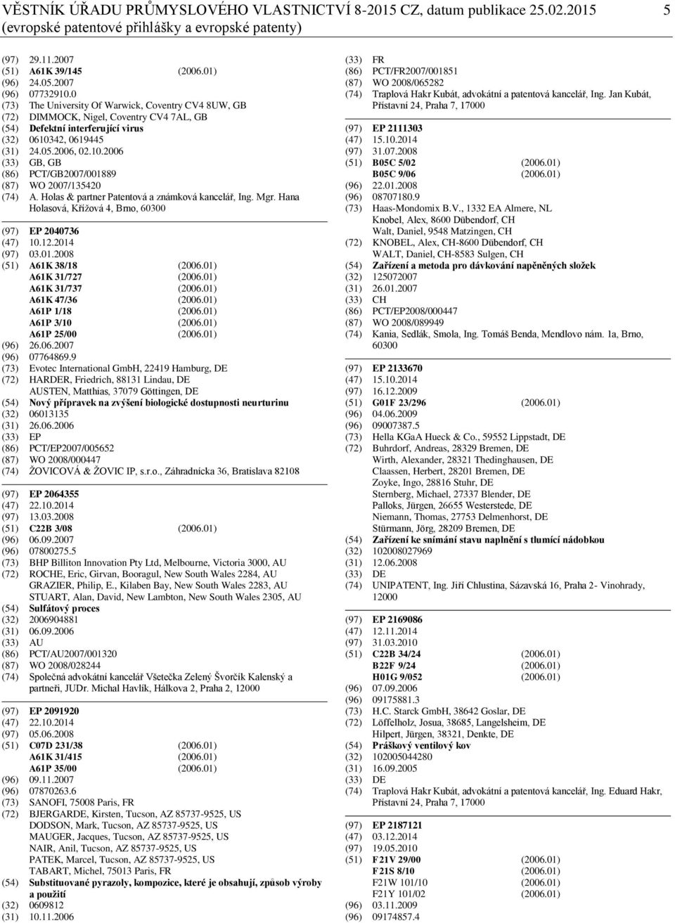 Holas & partner Patentová a známková kancelář, Ing. Mgr. Hana Holasová, Křížová 4, Brno, 60300 (97) EP 2040736 (47) 10.12.2014 (97) 03.01.2008 (51) A61K 38/18 (2006.01) A61K 31/727 (2006.