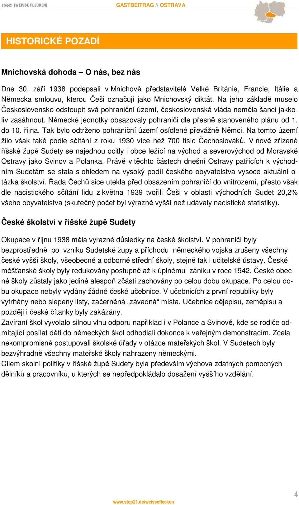 do 10. října. Tak bylo odtrženo pohraniční území osídlené převážně Němci. Na tomto území žilo však také podle sčítání z roku 1930 více než 700 tisíc Čechoslováků.