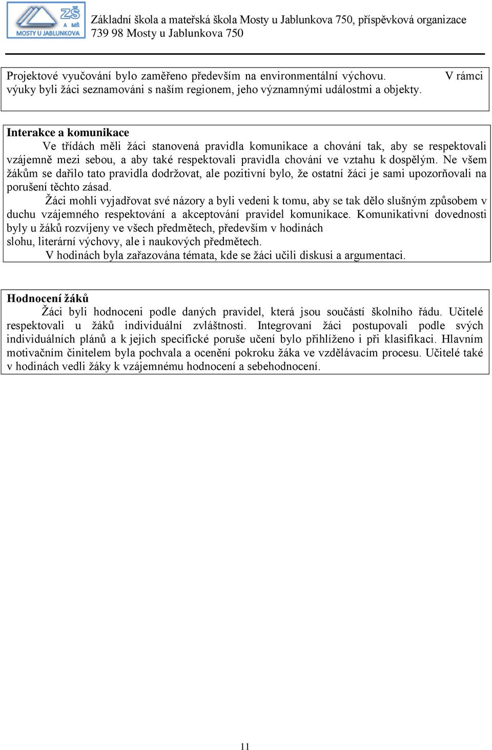 Ne všem žákům se dařilo tato pravidla dodržovat, ale pozitivní bylo, že ostatní žáci je sami upozorňovali na porušení těchto zásad.