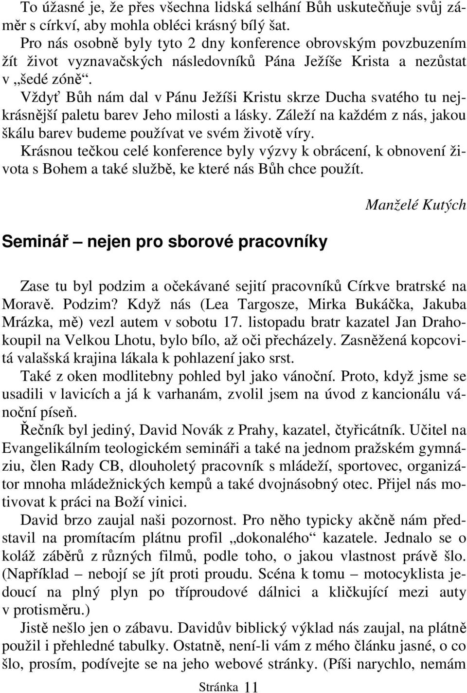 Vždyť Bůh nám dal v Pánu Ježíši Kristu skrze Ducha svatého tu nejkrásnější paletu barev Jeho milosti a lásky. Záleží na každém z nás, jakou škálu barev budeme používat ve svém životě víry.