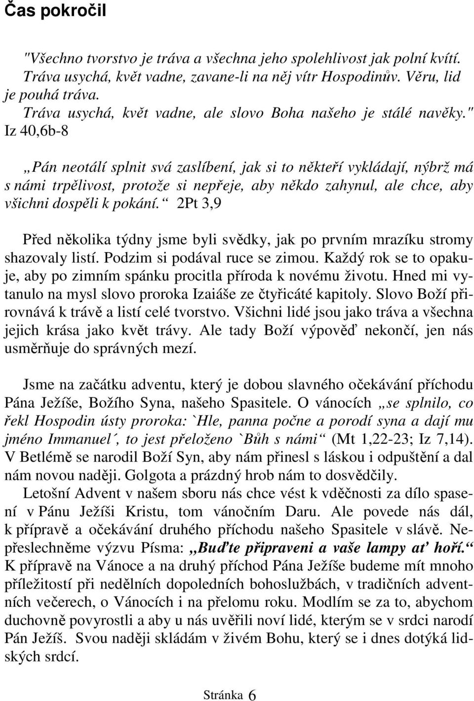 " Iz 40,6b-8 Pán neotálí splnit svá zaslíbení, jak si to někteří vykládají, nýbrž má s námi trpělivost, protože si nepřeje, aby někdo zahynul, ale chce, aby všichni dospěli k pokání.