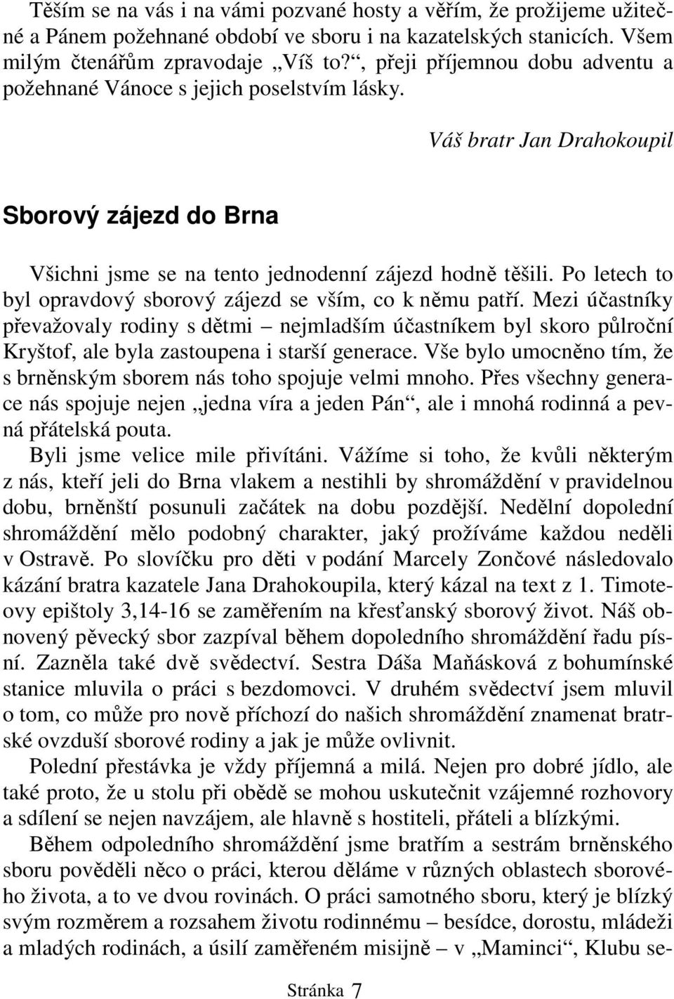 Po letech to byl opravdový sborový zájezd se vším, co k němu patří. Mezi účastníky převažovaly rodiny s dětmi nejmladším účastníkem byl skoro půlroční Kryštof, ale byla zastoupena i starší generace.