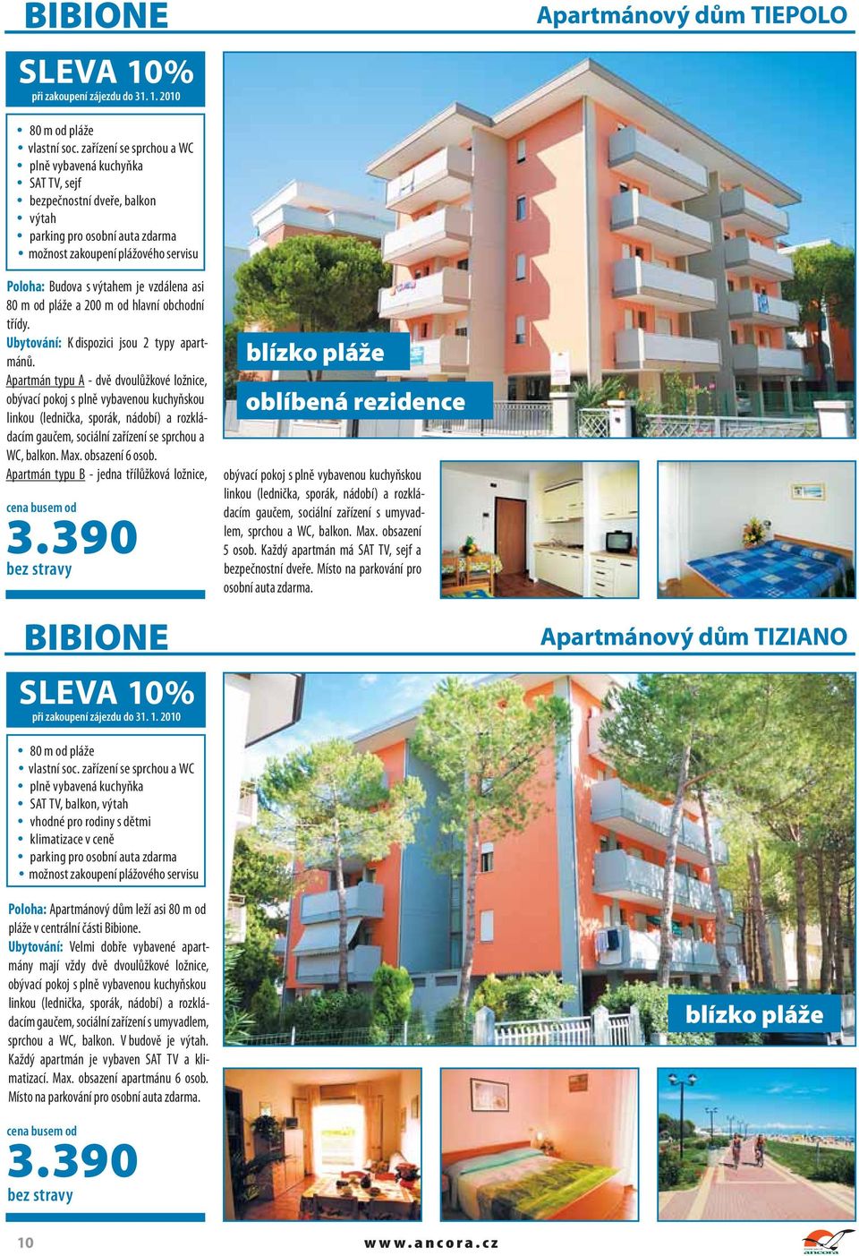 m od hlavní obchodní třídy. Ubytování: K dispozici jsou 2 typy apartmánů.