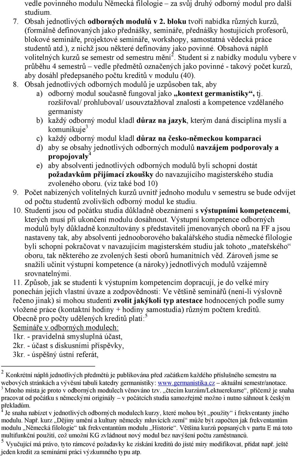 studentů atd.), z nichž jsou některé definovány jako povinné. Obsahová náplň volitelných kurzů se semestr od semestru mění 2.