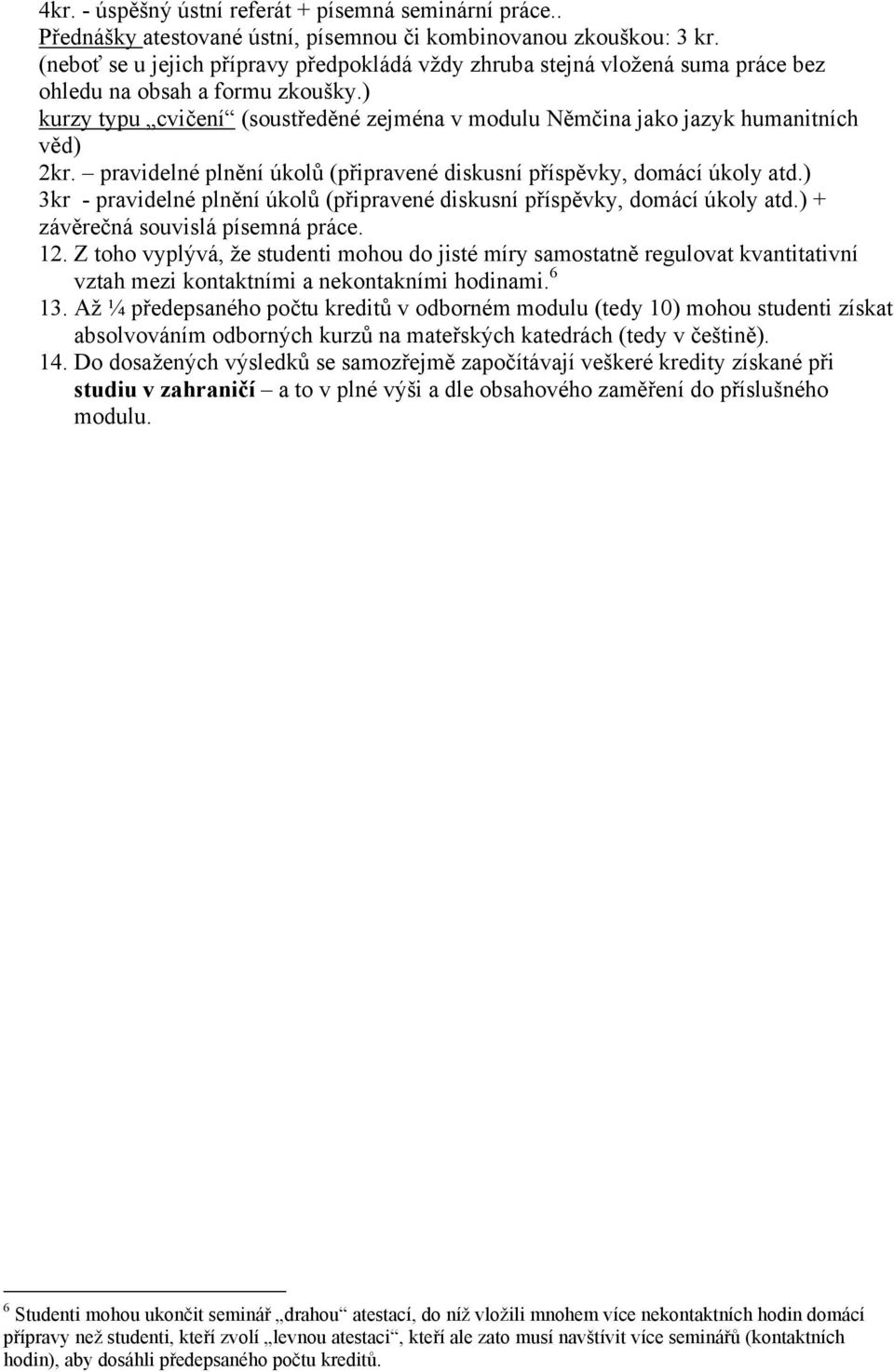 ) kurzy typu cvičení (soustředěné zejména v modulu Němčina jako jazyk humanitních věd) 2kr. pravidelné plnění úkolů (připravené diskusní příspěvky, domácí úkoly atd.