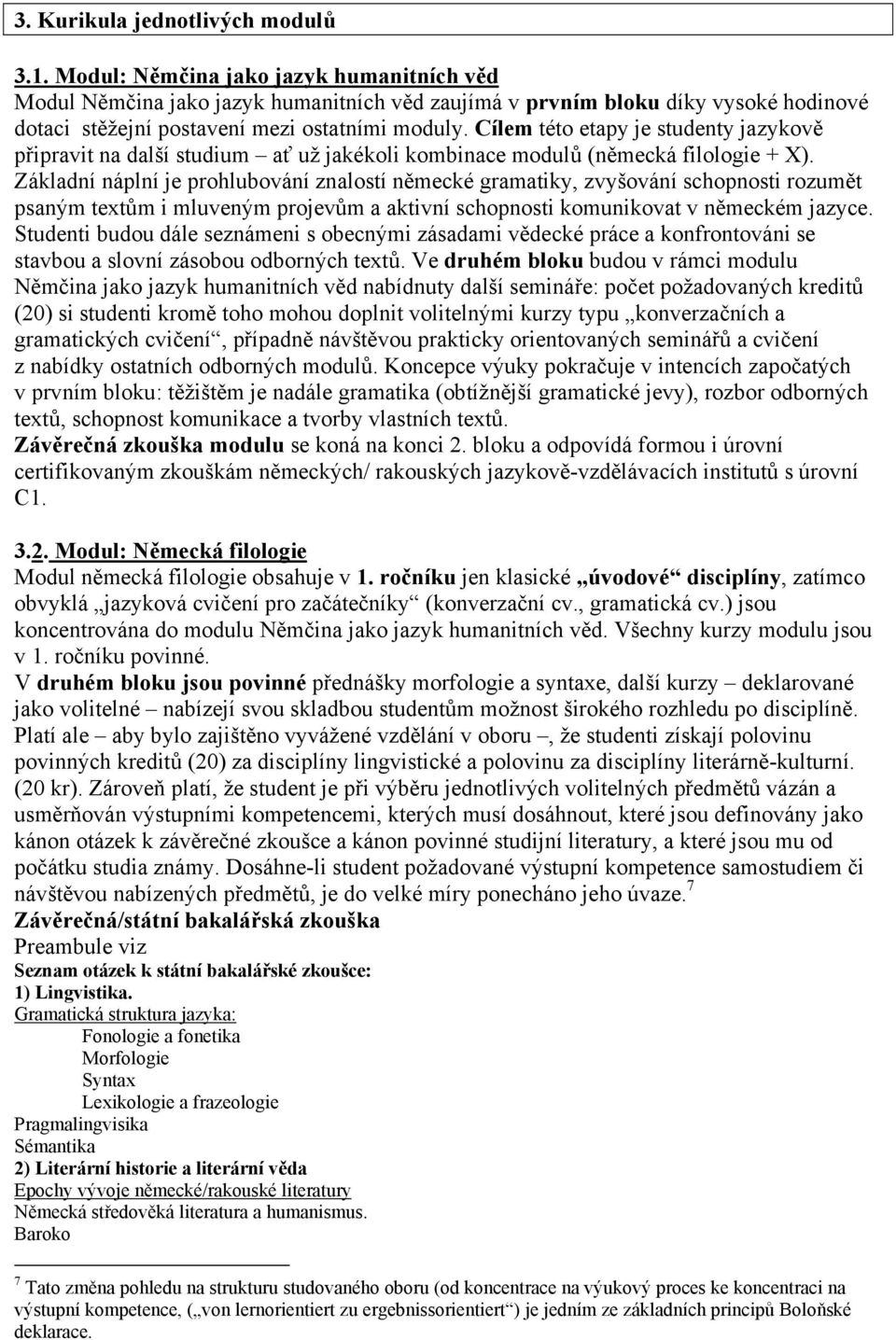 Cílem této etapy je studenty jazykově připravit na další studium ať už jakékoli kombinace modulů (německá filologie + X).