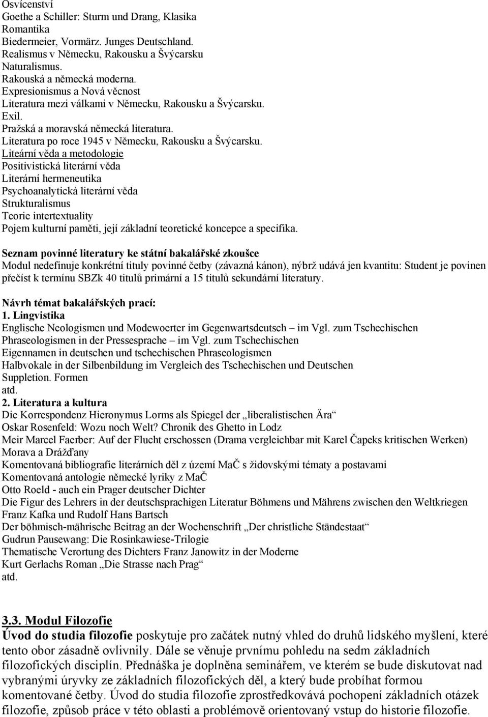 Liteární věda a metodologie Positivistická literární věda Literární hermeneutika Psychoanalytická literární věda Strukturalismus Teorie intertextuality Pojem kulturní paměti, její základní teoretické