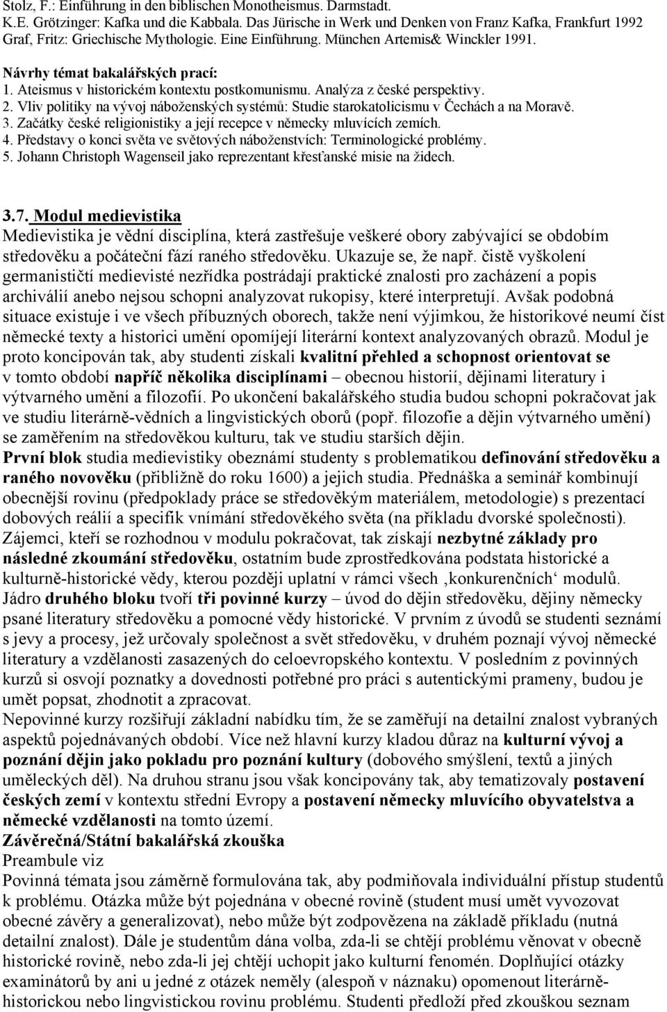 Ateismus v historickém kontextu postkomunismu. Analýza z české perspektivy. 2. Vliv politiky na vývoj náboženských systémů: Studie starokatolicismu v Čechách a na Moravě. 3.