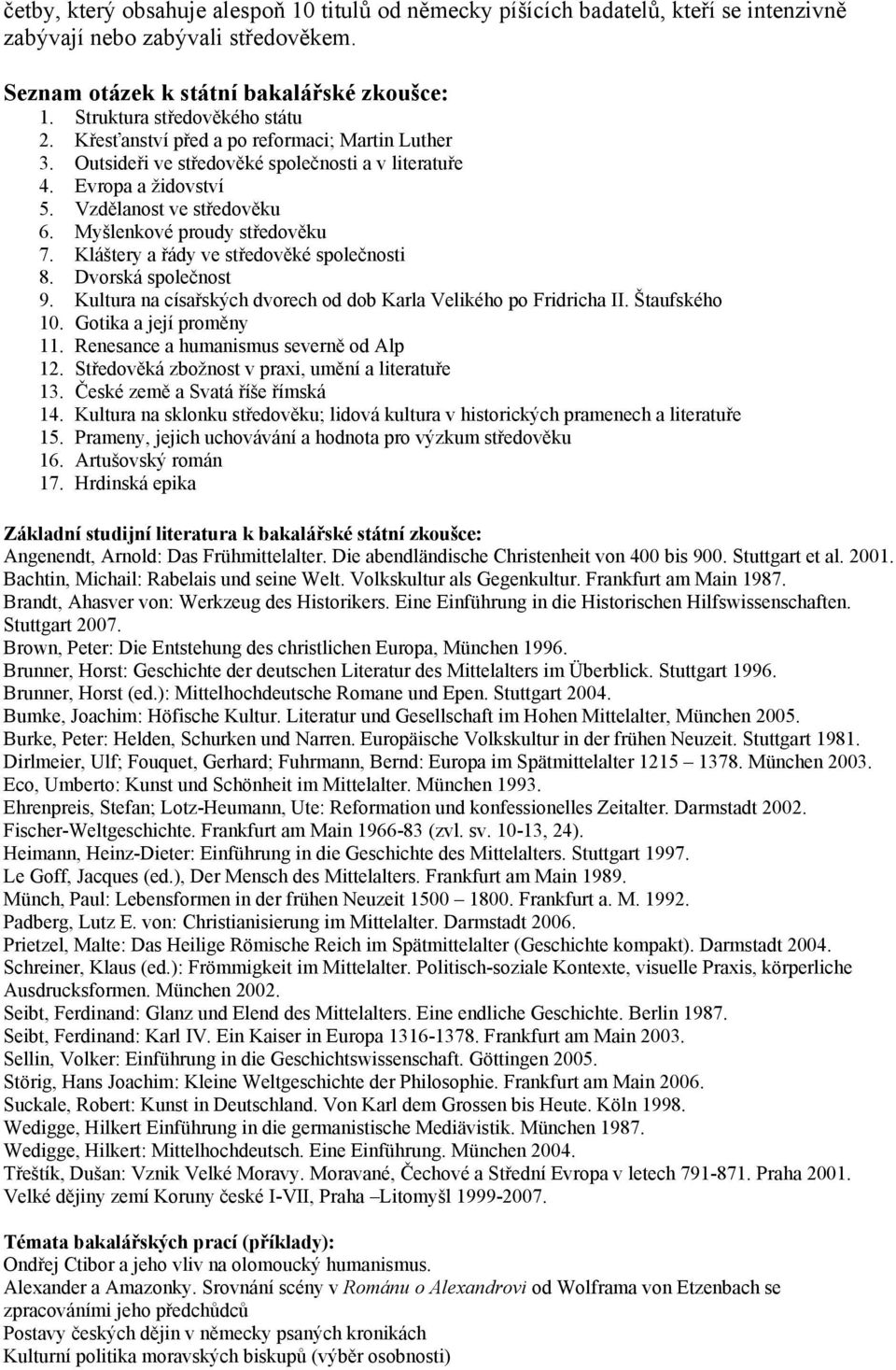 Myšlenkové proudy středověku 7. Kláštery a řády ve středověké společnosti 8. Dvorská společnost 9. Kultura na císařských dvorech od dob Karla Velikého po Fridricha II. Štaufského 10.