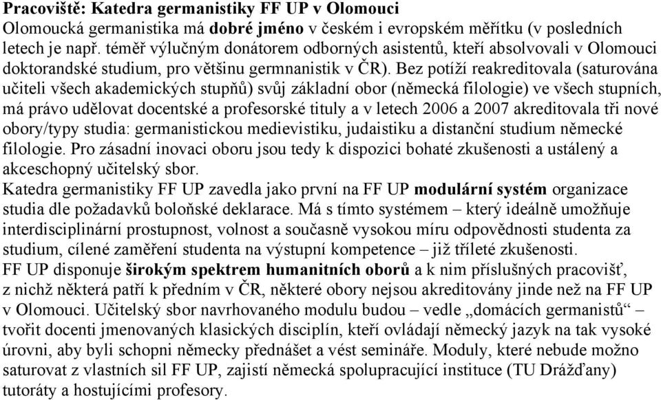 Bez potíží reakreditovala (saturována učiteli všech akademických stupňů) svůj základní obor (německá filologie) ve všech stupních, má právo udělovat docentské a profesorské tituly a v letech 2006 a