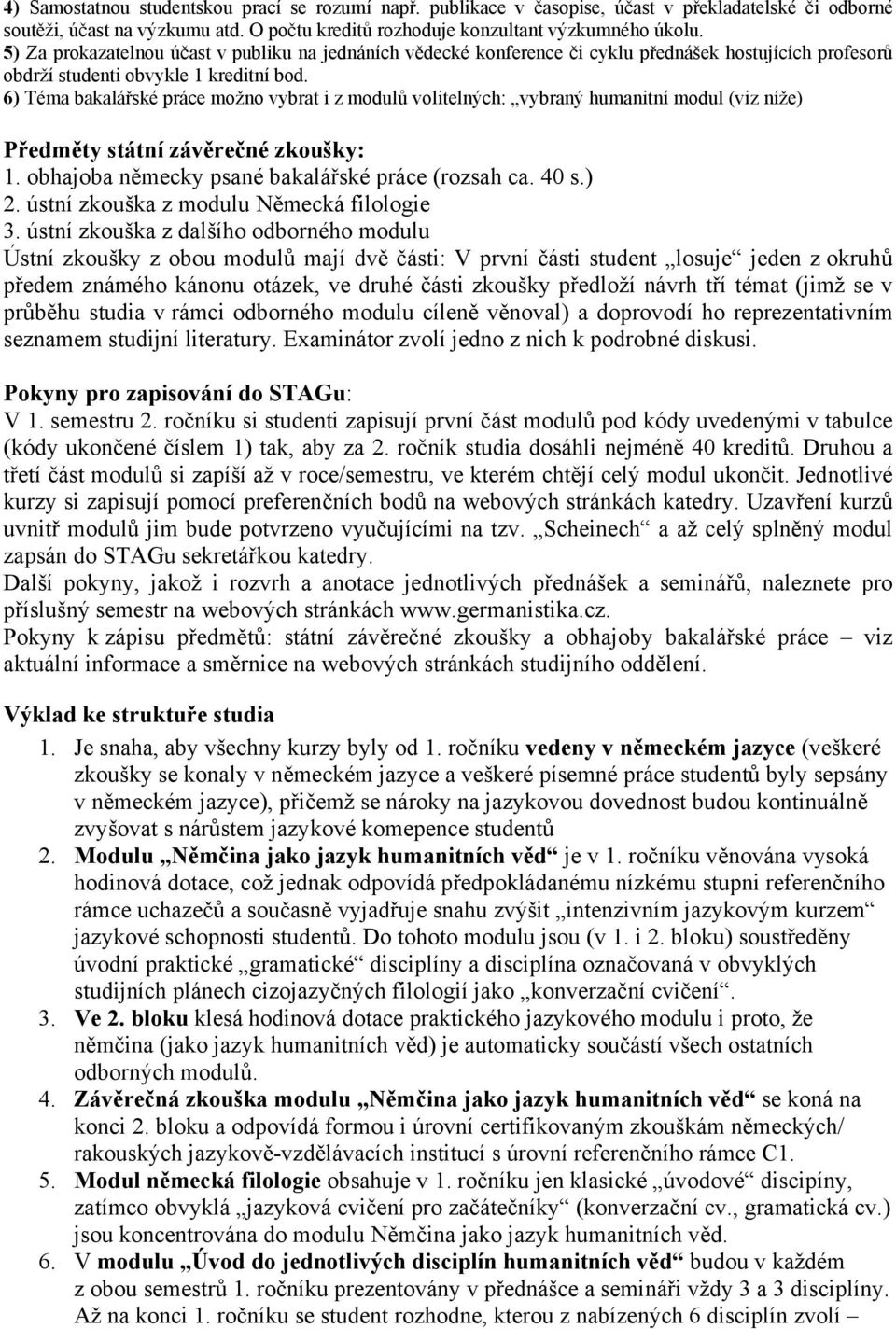 6) Téma bakalářské práce možno vybrat i z modulů volitelných: vybraný humanitní modul (viz níže) Předměty státní závěrečné zkoušky: 1. obhajoba německy psané bakalářské práce (rozsah ca. 40 s.) 2.