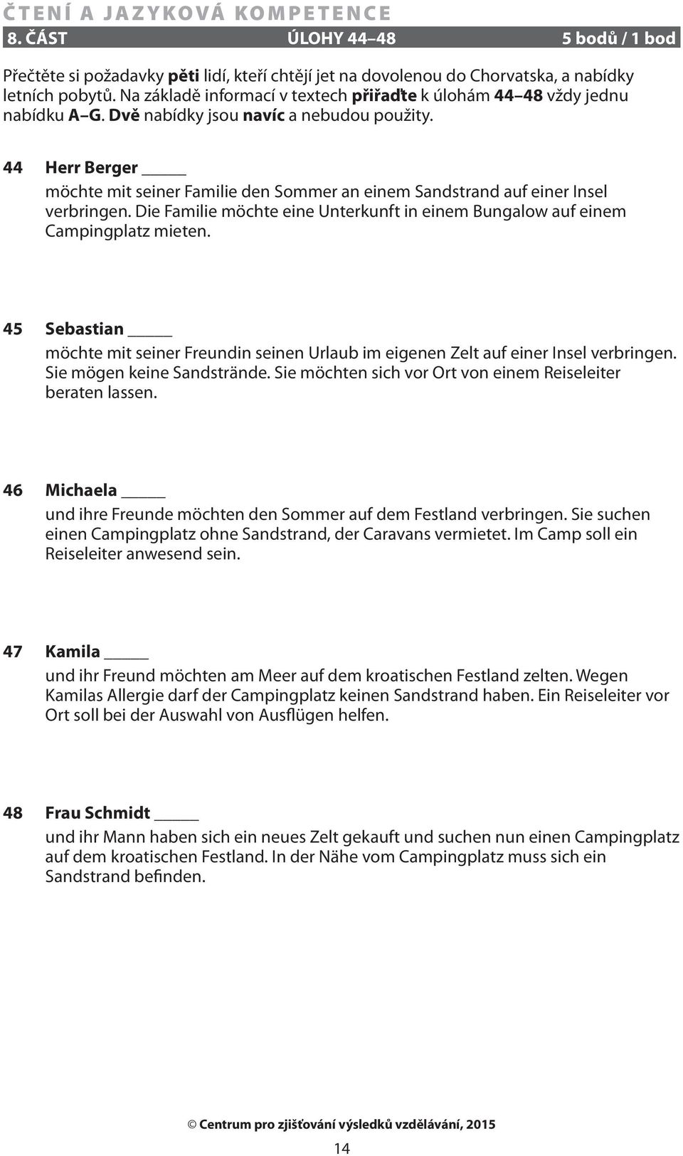 44 Herr Berger möchte mit seiner Familie den Sommer an einem Sandstrand auf einer Insel verbringen. Die Familie möchte eine Unterkunft in einem Bungalow auf einem Campingplatz mieten.