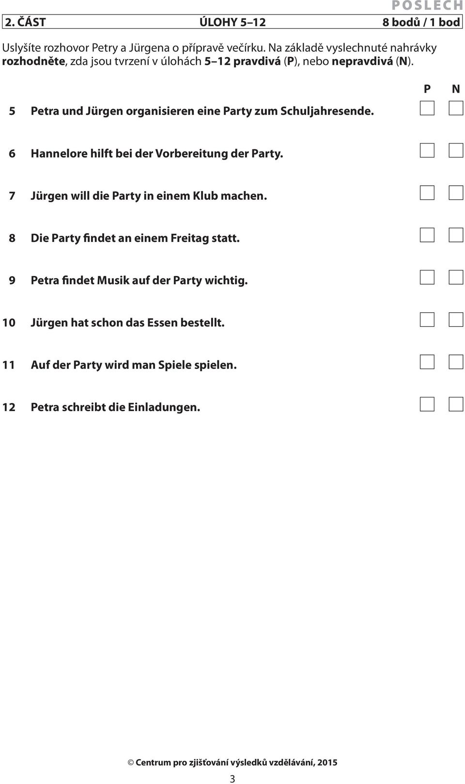 5 Petra und Jürgen organisieren eine Party zum Schuljahresende. P N 6 Hannelore hilft bei der Vorbereitung der Party.