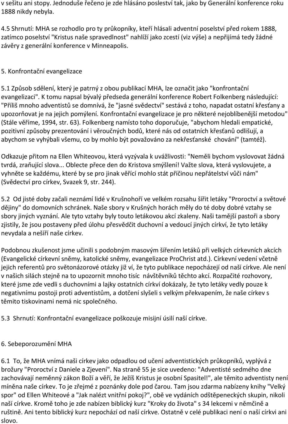 závěry z generální konference v Minneapolis. 5. Konfrontační evangelizace 5.1 Způsob sdělení, který je patrný z obou publikací MHA, lze označit jako "konfrontační evangelizaci".