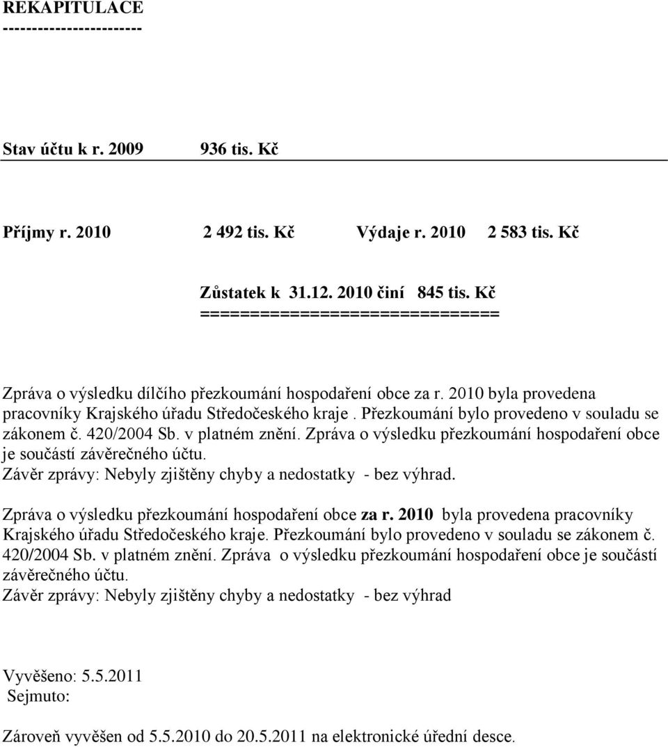 Přezkoumání bylo provedeno v souladu se zákonem č. 420/2004 Sb. v platném znění. Zpráva o výsledku přezkoumání hospodaření obce je součástí závěrečného účtu.