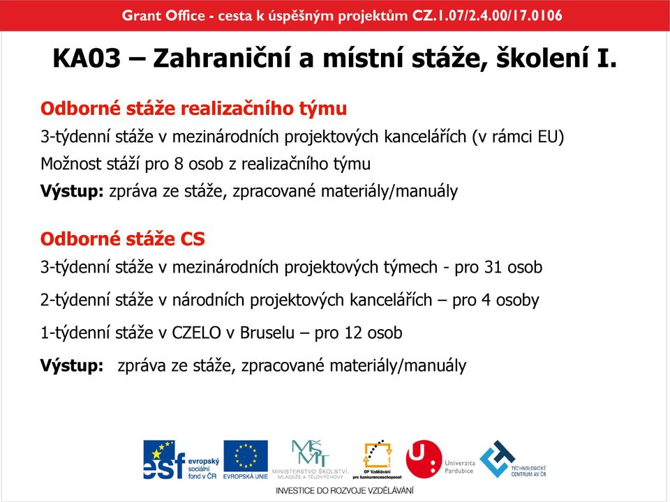 osob z realizačního týmu Výstup: zpráva ze stáže, zpracované materiály/manuály Odborné stáže CS 3-týdenní stáže v