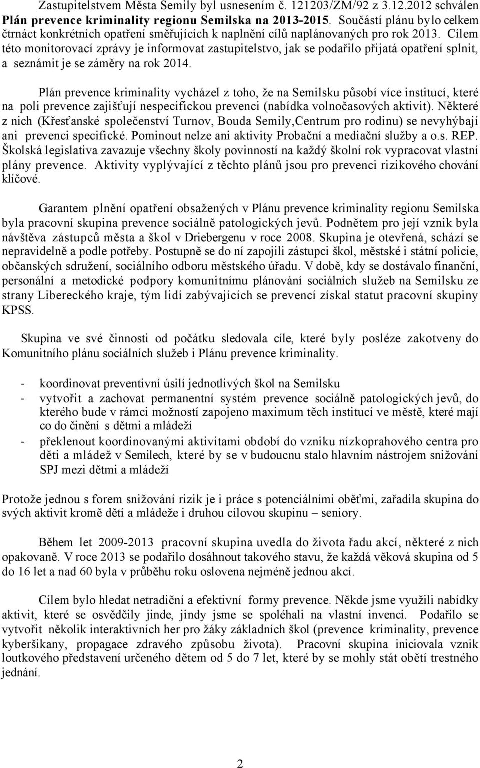 kriminality vycházel z toho, že na Semilsku působí více institucí, které na poli prevence zajišťují specifickou prevenci (nabídka volnočasových aktivit) Některé z nich (Křesťanské společenství