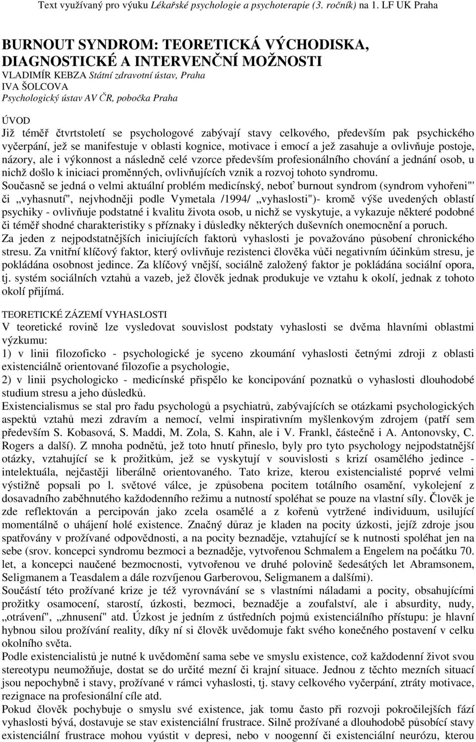 výkonnost a následně celé vzorce především profesionálního chování a jednání osob, u nichž došlo k iniciaci proměnných, ovlivňujících vznik a rozvoj tohoto syndromu.