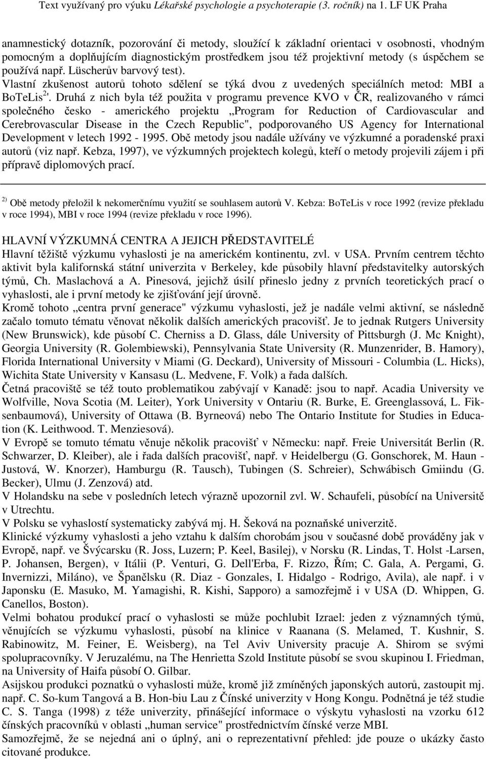 Druhá z nich byla též použita v programu prevence KVO v ČR, realizovaného v rámci společného česko - amerického projektu Program for Reduction of Cardiovascular and Cerebrovascular Disease in the