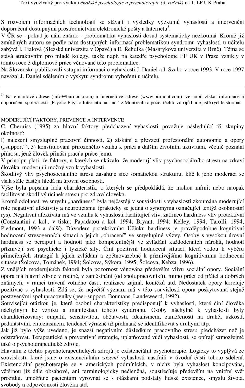 Fialová (Slezská univerzita v Opavě) a E. Řehulka (Masarykova univerzita v Brně). Téma se stává atraktivním pro mladé kolegy, takže např.