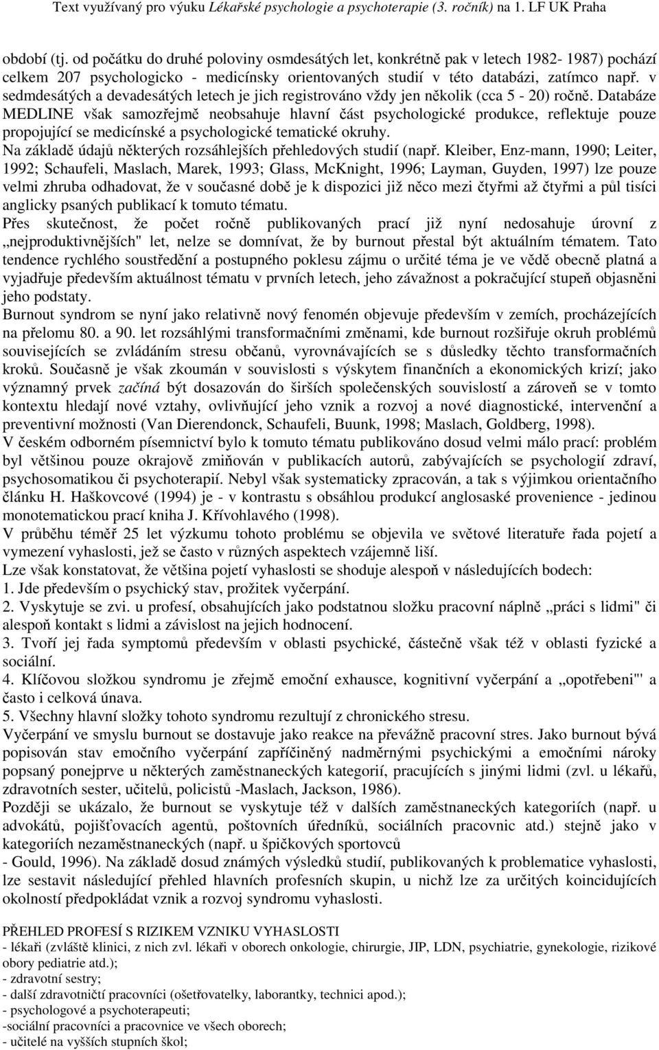 Databáze MEDLINE však samozřejmě neobsahuje hlavní část psychologické produkce, reflektuje pouze propojující se medicínské a psychologické tematické okruhy.