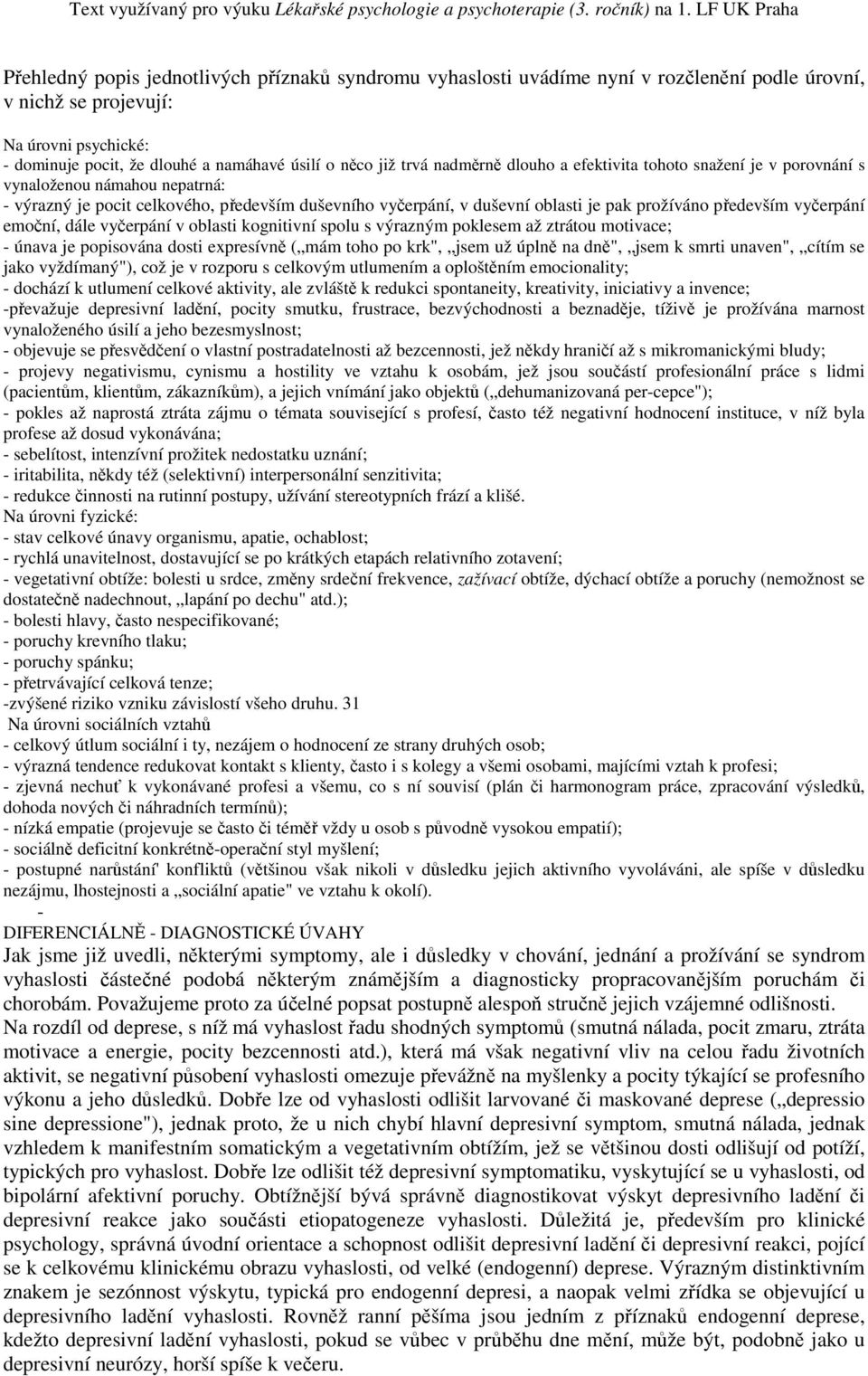 především vyčerpání emoční, dále vyčerpání v oblasti kognitivní spolu s výrazným poklesem až ztrátou motivace; - únava je popisována dosti expresívně ( mám toho po krk", jsem už úplně na dně", jsem k