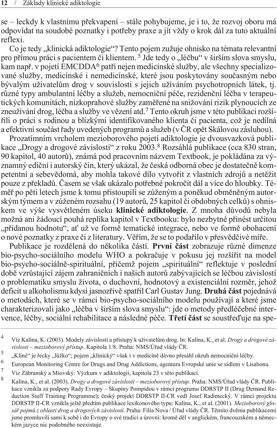 v pojetí EMCDDA 6 patøí nejen medicínské služby, ale všechny specializované služby, medicínské i nemedicínské, které jsou poskytovány souèasným nebo bývalým uživatelùm drog v souvislosti s jejich