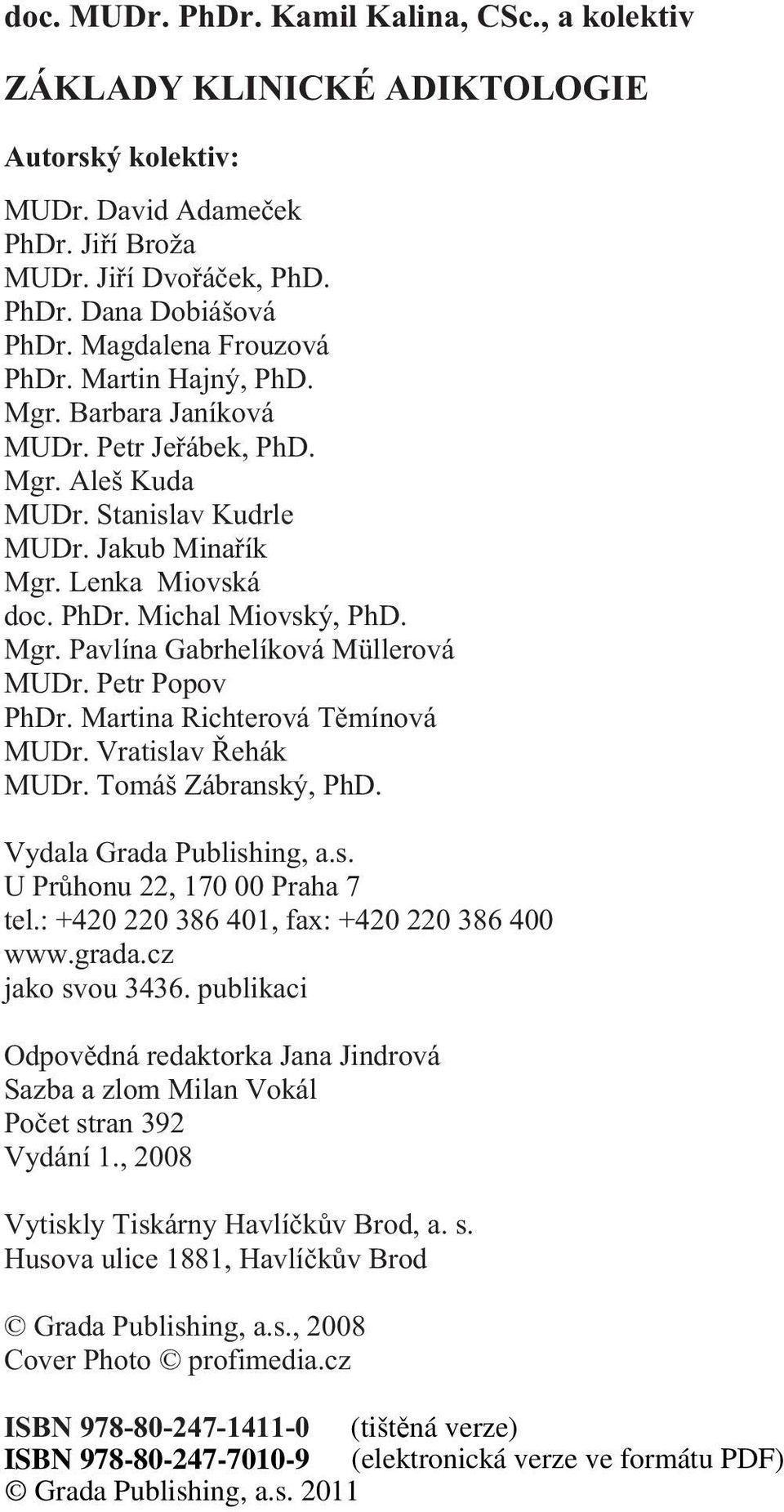 Mgr. Pavlína Gabrhelíková Müllerová MUDr. Petr Popov PhDr. Martina Richterová Tìmínová MUDr. Vratislav Øehák MUDr. Tomáš Zábranský, PhD. Vydala Grada Publishing, a.s. U Prùhonu 22, 170 00 Praha 7 tel.