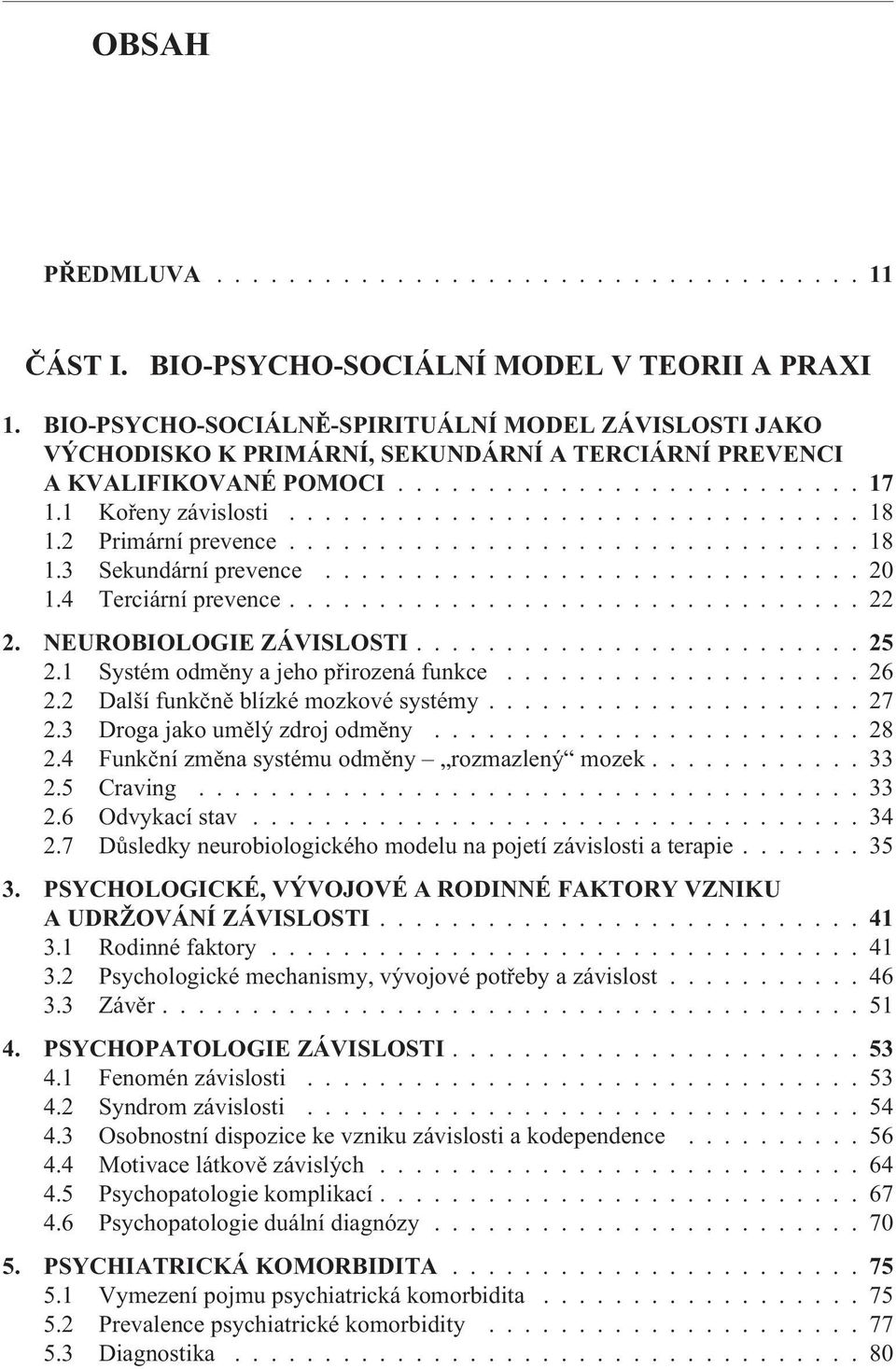 2 Primární prevence................................ 18 1.3 Sekundární prevence.............................. 20 1.4 Terciární prevence................................ 22 2. NEUROBIOLOGIE ZÁVISLOSTI.