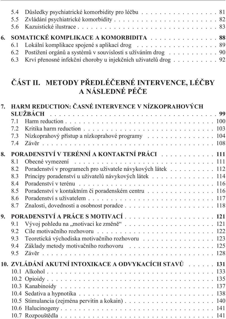 3 Krví pøenosné infekèní choroby u injekèních uživatelù drog.......... 92 ÈÁST II. METODY PØEDLÉÈEBNÉ INTERVENCE, LÉÈBY A NÁSLEDNÉ PÉÈE 7. HARM REDUCTION: ÈASNÉ INTERVENCE V NÍZKOPRAHOVÝCH SLUŽBÁCH.