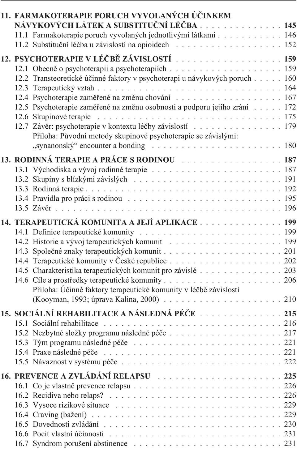 2 Transteoretické úèinné faktory v psychoterapi u návykových poruch..... 160 12.3 Terapeutický vztah............................... 164 12.4 Psychoterapie zamìøené na zmìnu chování.................. 167 12.