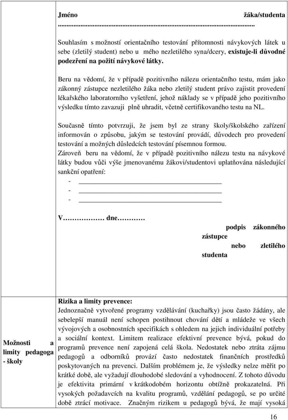 Beru na vědomí, že v případě pozitivního nálezu orientačního testu, mám jako zákonný zástupce nezletilého žáka nebo zletilý student právo zajistit provedení lékařského laboratorního vyšetření, jehož